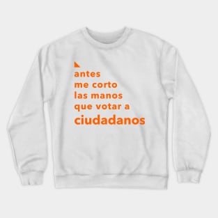 Antes me corto las manos que votar a Ciudadanos Crewneck Sweatshirt